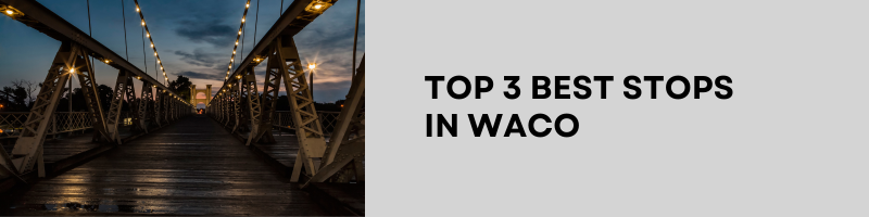 Top 3 Best Stops in Waco